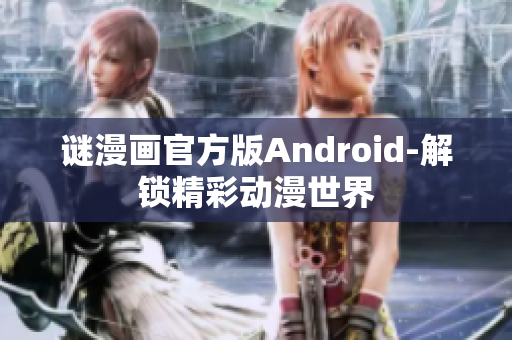谜漫画官方版Android-解锁精彩动漫世界