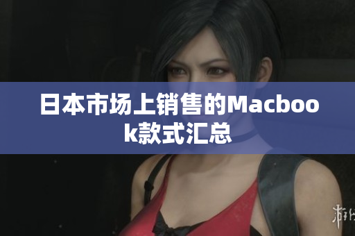 日本市场上销售的Macbook款式汇总