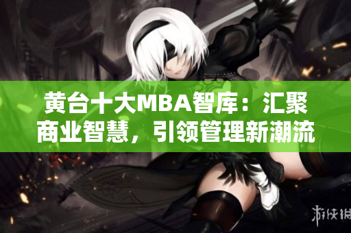 黄台十大MBA智库：汇聚商业智慧，引领管理新潮流