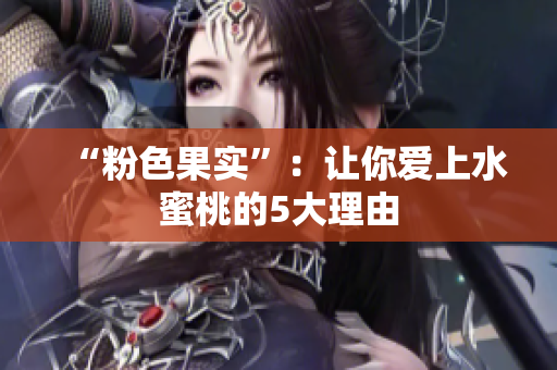 “粉色果实”：让你爱上水蜜桃的5大理由