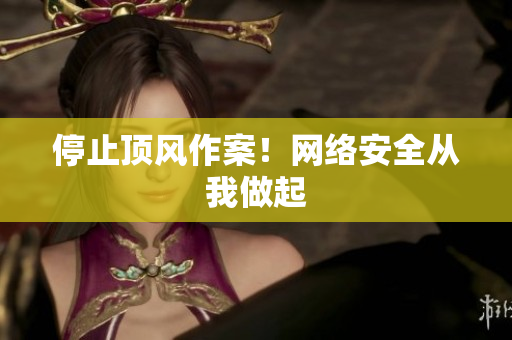 停止顶风作案！网络安全从我做起