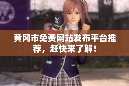 黄冈市免费网站发布平台推荐，赶快来了解！