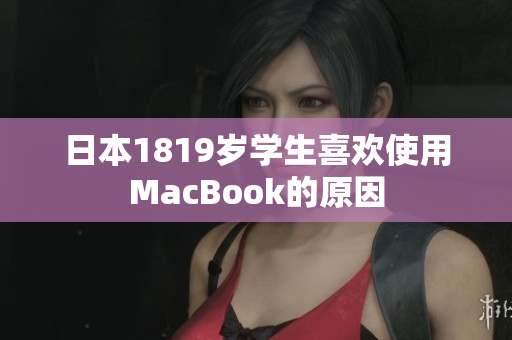 日本1819岁学生喜欢使用MacBook的原因