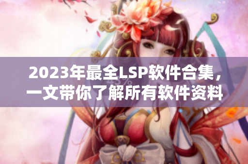 2023年最全LSP软件合集，一文带你了解所有软件资料