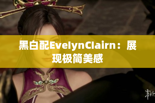 黑白配EveIynCIairn：展现极简美感