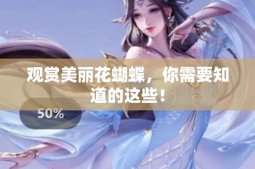观赏美丽花蝴蝶，你需要知道的这些！