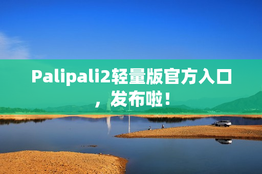 Palipali2轻量版官方入口，发布啦！