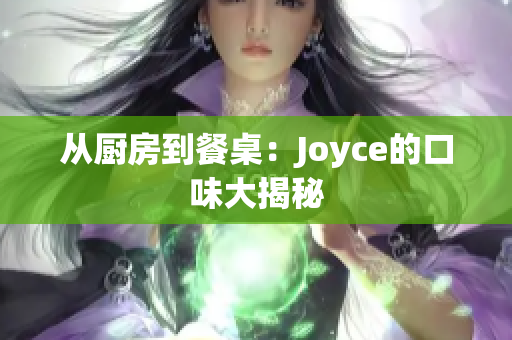 从厨房到餐桌：Joyce的口味大揭秘