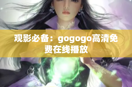 观影必备：gogogo高清免费在线播放