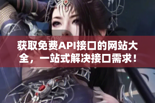 获取免费API接口的网站大全，一站式解决接口需求！