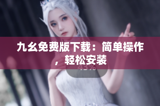 九幺免费版下载：简单操作，轻松安装