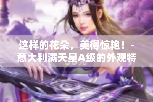 这样的花朵，美得惊艳！-意大利满天星A级的外观特点
