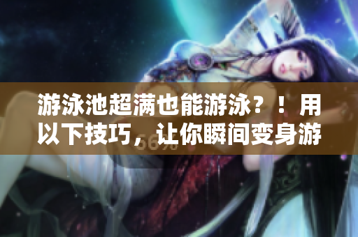 游泳池超满也能游泳？！用以下技巧，让你瞬间变身游泳高手！