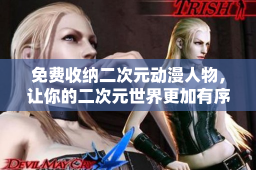 免费收纳二次元动漫人物，让你的二次元世界更加有序