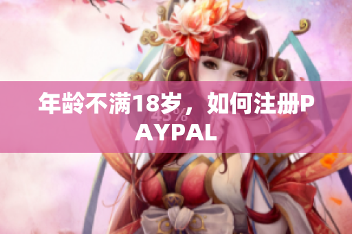 年龄不满18岁，如何注册PAYPAL