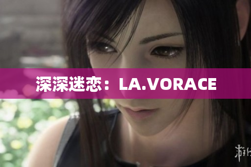 深深迷恋：LA.VORACE