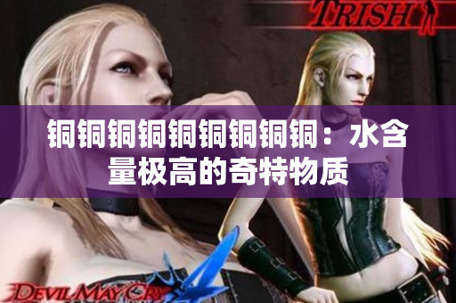 铜铜铜铜铜铜铜铜铜：水含量极高的奇特物质