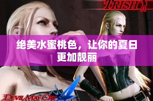 绝美水蜜桃色，让你的夏日更加靓丽