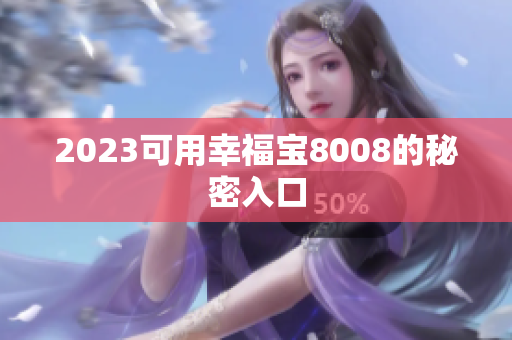2023可用幸福宝8008的秘密入口