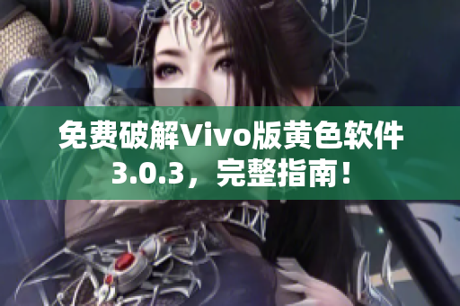 免费破解Vivo版黄色软件3.0.3，完整指南！