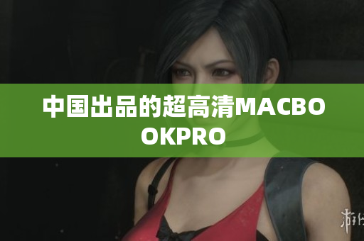 中国出品的超高清MACBOOKPRO