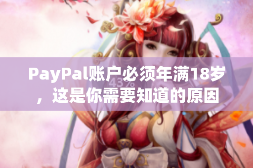 PayPal账户必须年满18岁，这是你需要知道的原因