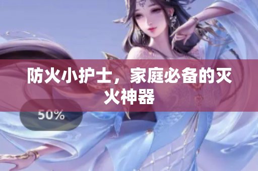 防火小护士，家庭必备的灭火神器