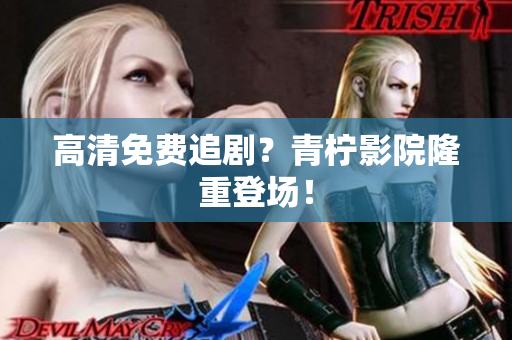 高清免费追剧？青柠影院隆重登场！