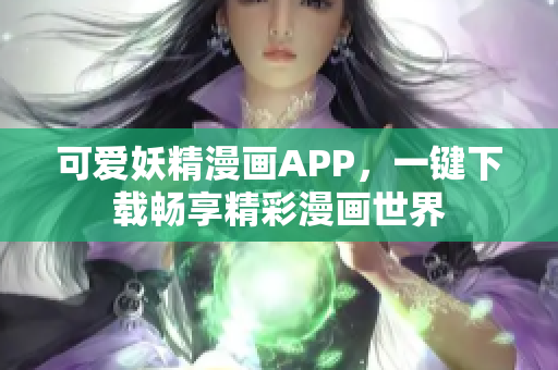 可爱妖精漫画APP，一键下载畅享精彩漫画世界