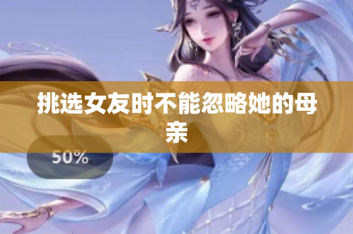 挑选女友时不能忽略她的母亲