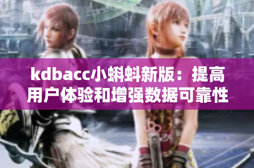kdbacc小蝌蚪新版：提高用户体验和增强数据可靠性