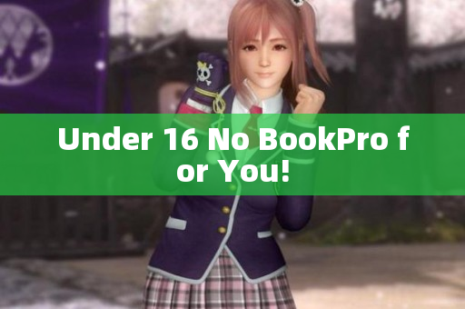 Under 16 No BookPro for You!
