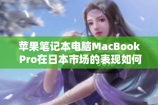 苹果笔记本电脑MacBook Pro在日本市场的表现如何？