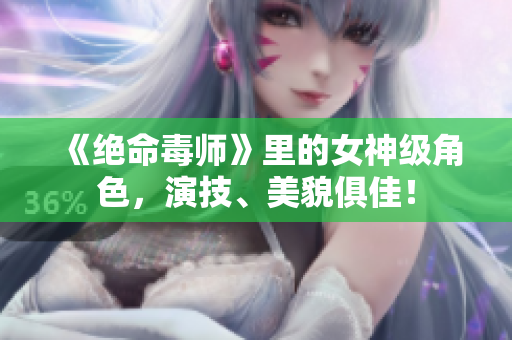 《绝命毒师》里的女神级角色，演技、美貌俱佳！