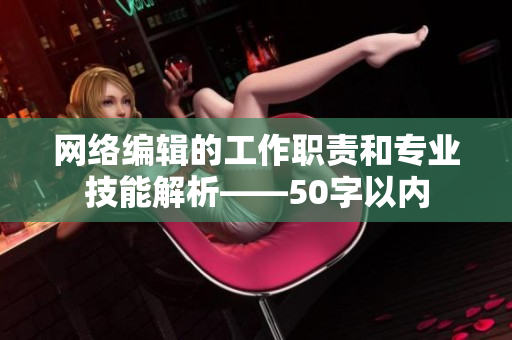 网络编辑的工作职责和专业技能解析——50字以内