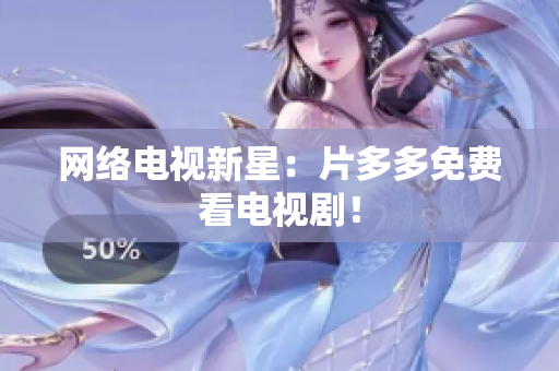 网络电视新星：片多多免费看电视剧！