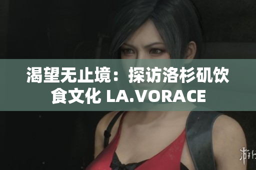 渴望无止境：探访洛杉矶饮食文化 LA.VORACE