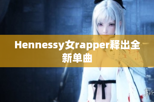 Hennessy女rapper释出全新单曲
