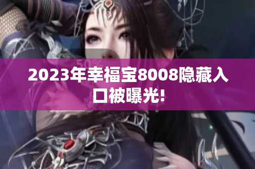 2023年幸福宝8008隐藏入口被曝光!