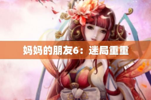 妈妈的朋友6：迷局重重