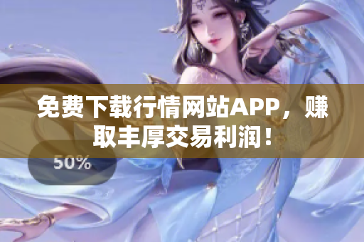 免费下载行情网站APP，赚取丰厚交易利润！