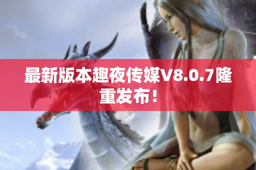 最新版本趣夜传媒V8.0.7隆重发布！
