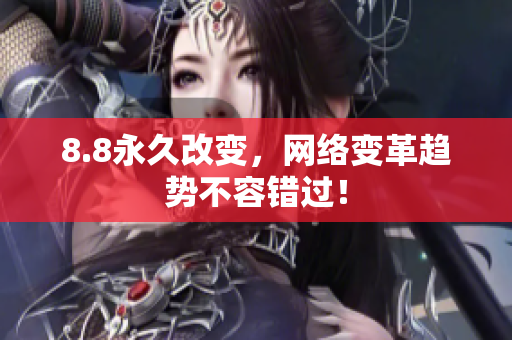 8.8永久改变，网络变革趋势不容错过！