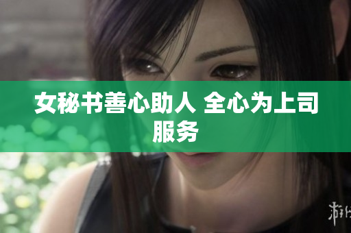 女秘书善心助人 全心为上司服务