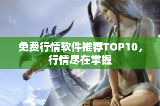 免费行情软件推荐TOP10，行情尽在掌握