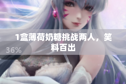 1盒薄荷奶糖挑战两人，笑料百出