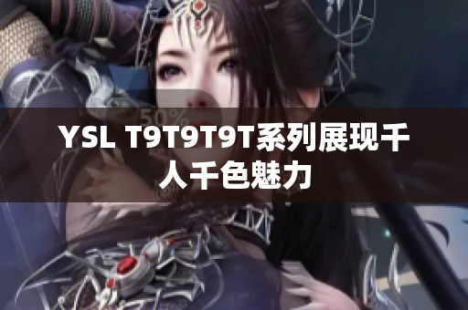 YSL T9T9T9T系列展现千人千色魅力