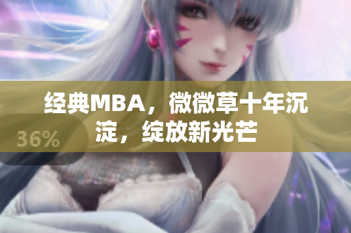 经典MBA，微微草十年沉淀，绽放新光芒