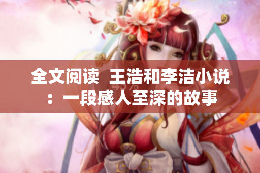 全文阅读  王浩和李洁小说：一段感人至深的故事