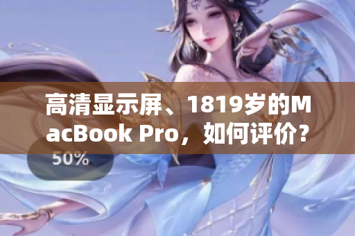 高清显示屏、1819岁的MacBook Pro，如何评价？